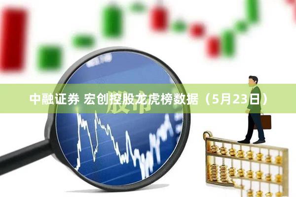 中融证券 宏创控股龙虎榜数据（5月23日）
