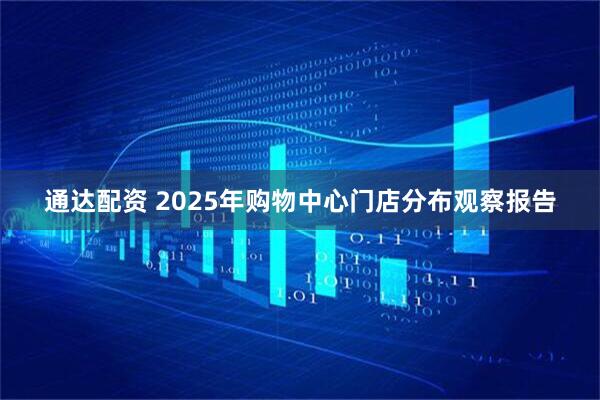 通达配资 2025年购物中心门店分布观察报告