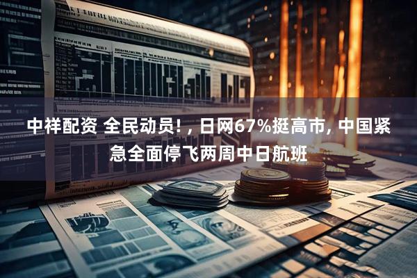 中祥配资 全民动员! , 日网67%挺高市, 中国紧急全面停飞两周中日航班