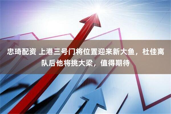 忠琦配资 上港三号门将位置迎来新大鱼，杜佳离队后他将挑大梁，值得期待